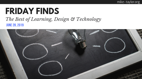 Friday Finds: The Best of Learning, Design & Technology | June 28, 2019