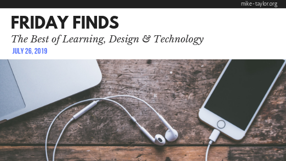 Friday Finds: The Best of Learning, Design & Technology | July 26, 2019