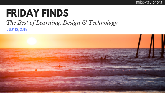 Friday Finds: The Best of Learning, Design & Technology | July 12, 2019