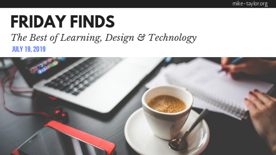 Friday Finds: The Best of Learning, Design & Technology | July 19, 2019