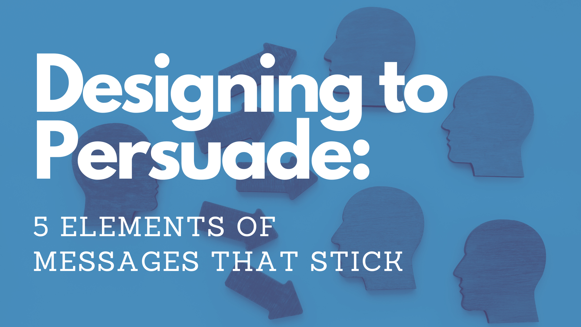 Designing to Persuade: 5 Elements of  Messages that Stick
